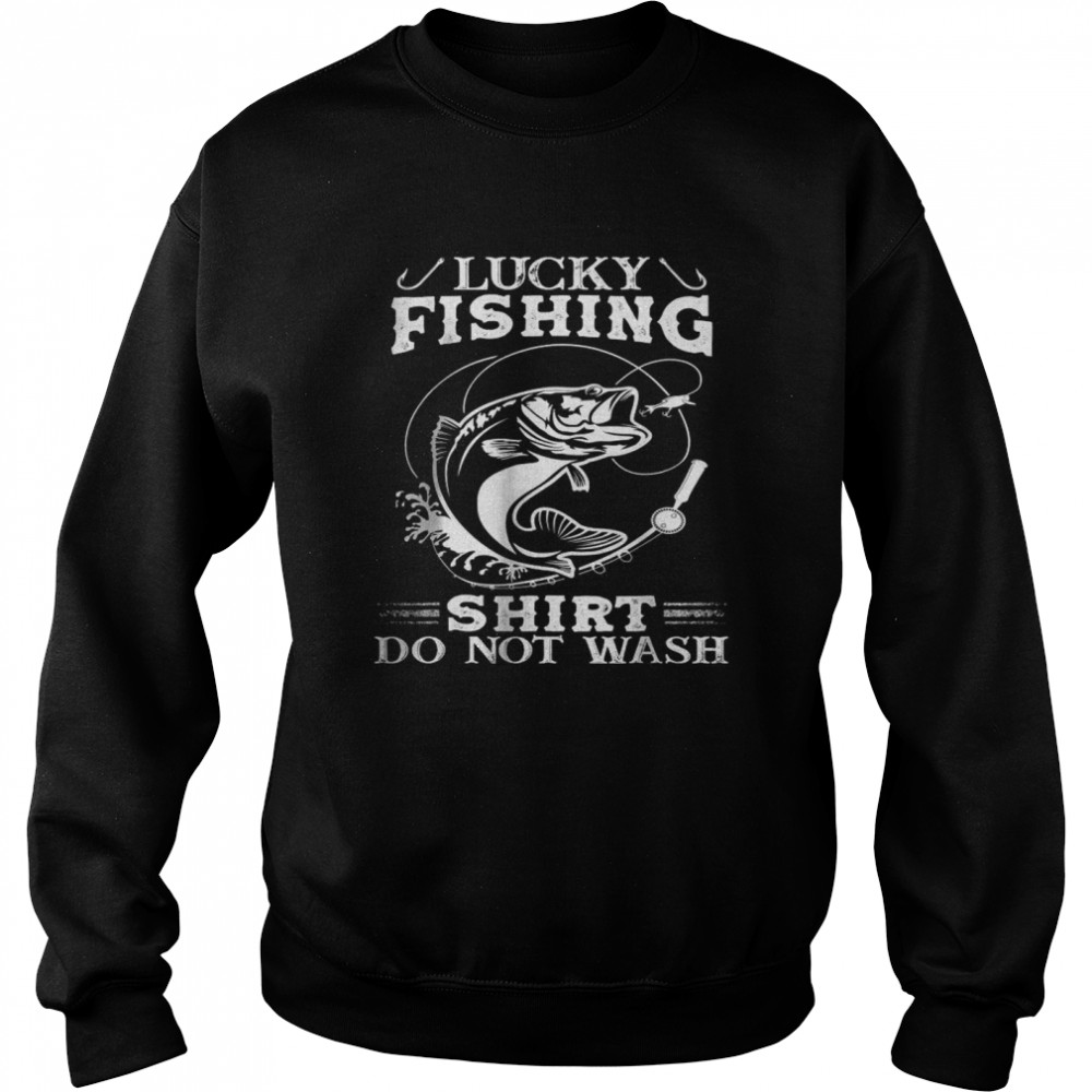 Lucky Fishing  Do Not Wash T- Unisex Sweatshirt