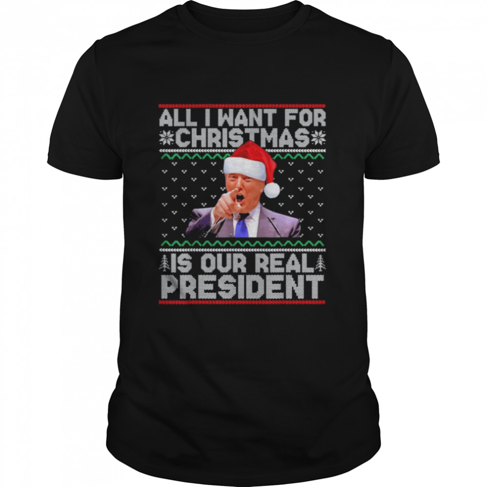 Trump All I Want For Christmas Is Our President Ugly Xmas T-Shirt