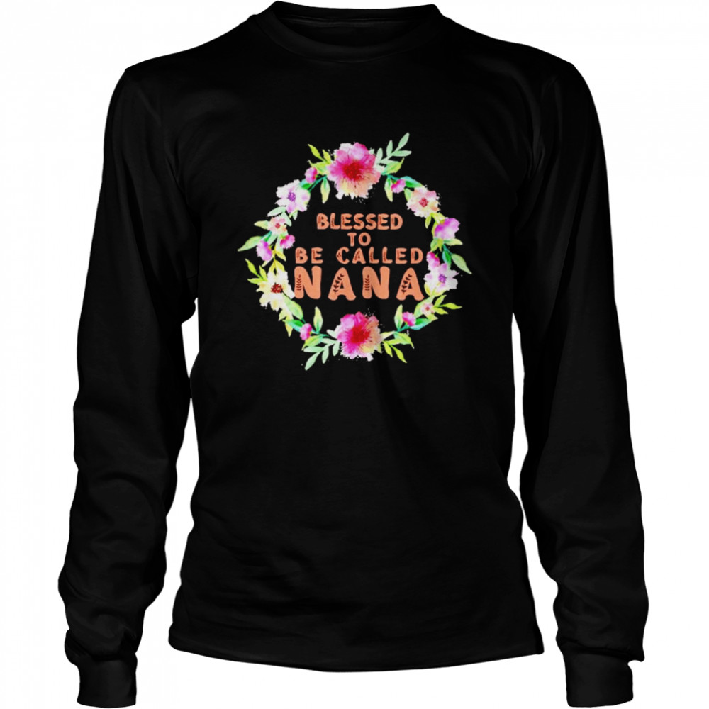 Blessed to be called nana flower shirt Long Sleeved T-shirt