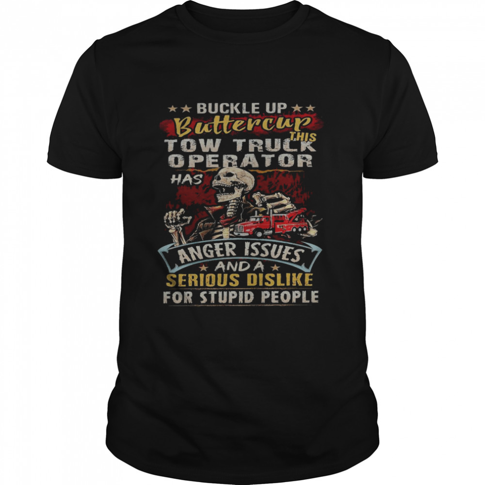 Buckle up buttercup this tow truck operator has anger issues and a serious dislike for stupid people shirt