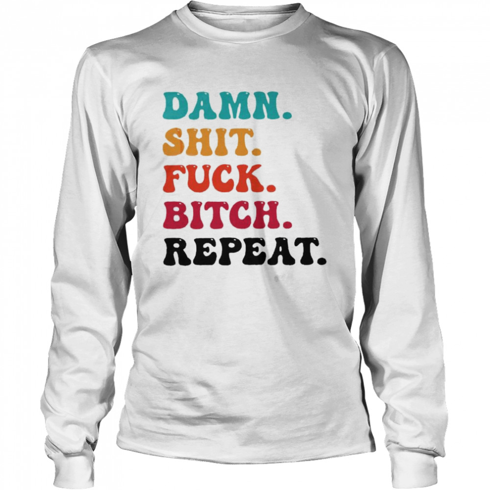 damn shit fuck bitch repeat shirt Long Sleeved T-shirt