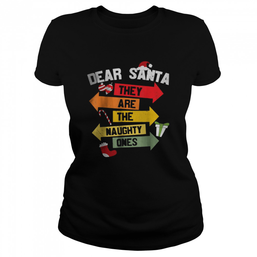 DEAR SANTA THEY ARE THE NAUGHTY ONES T- Classic Women's T-shirt