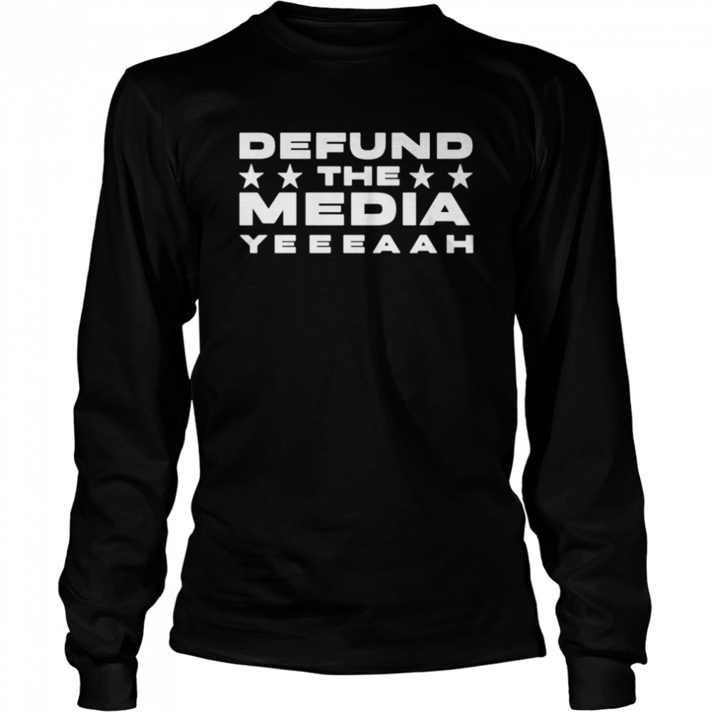 Defund the media yeeeaah shirt Long Sleeved T-shirt