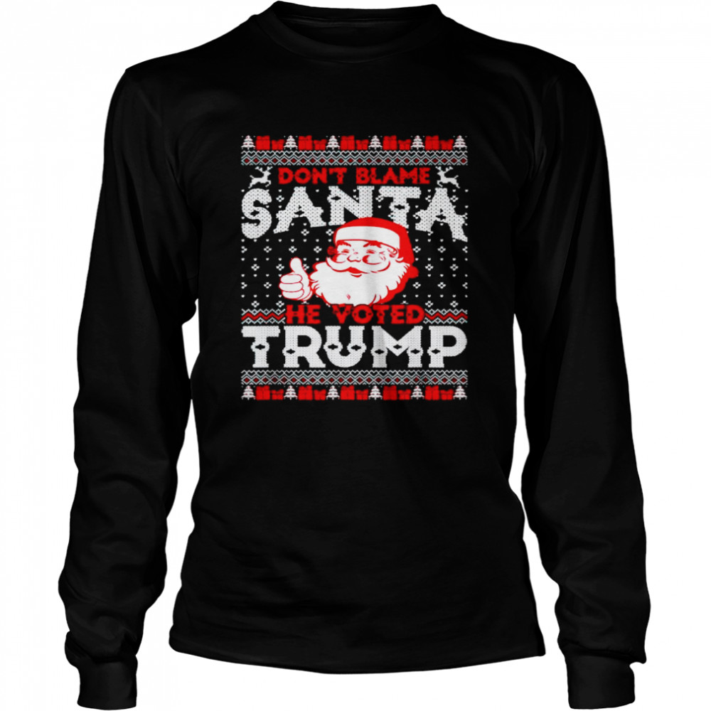 don’t blame Santa he voted Trump Christmas sweater Long Sleeved T-shirt