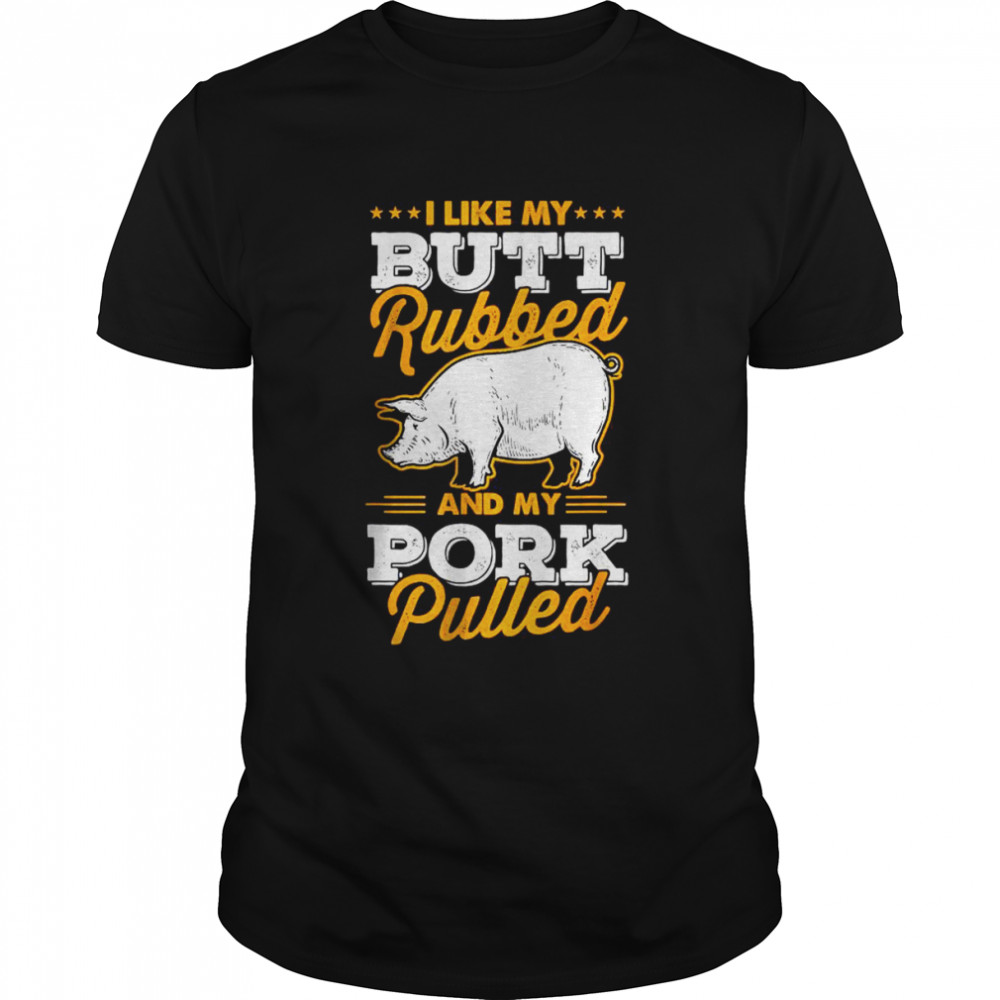 I Like My Butt Rubbed and My Pork Pulled T- Classic Men's T-shirt