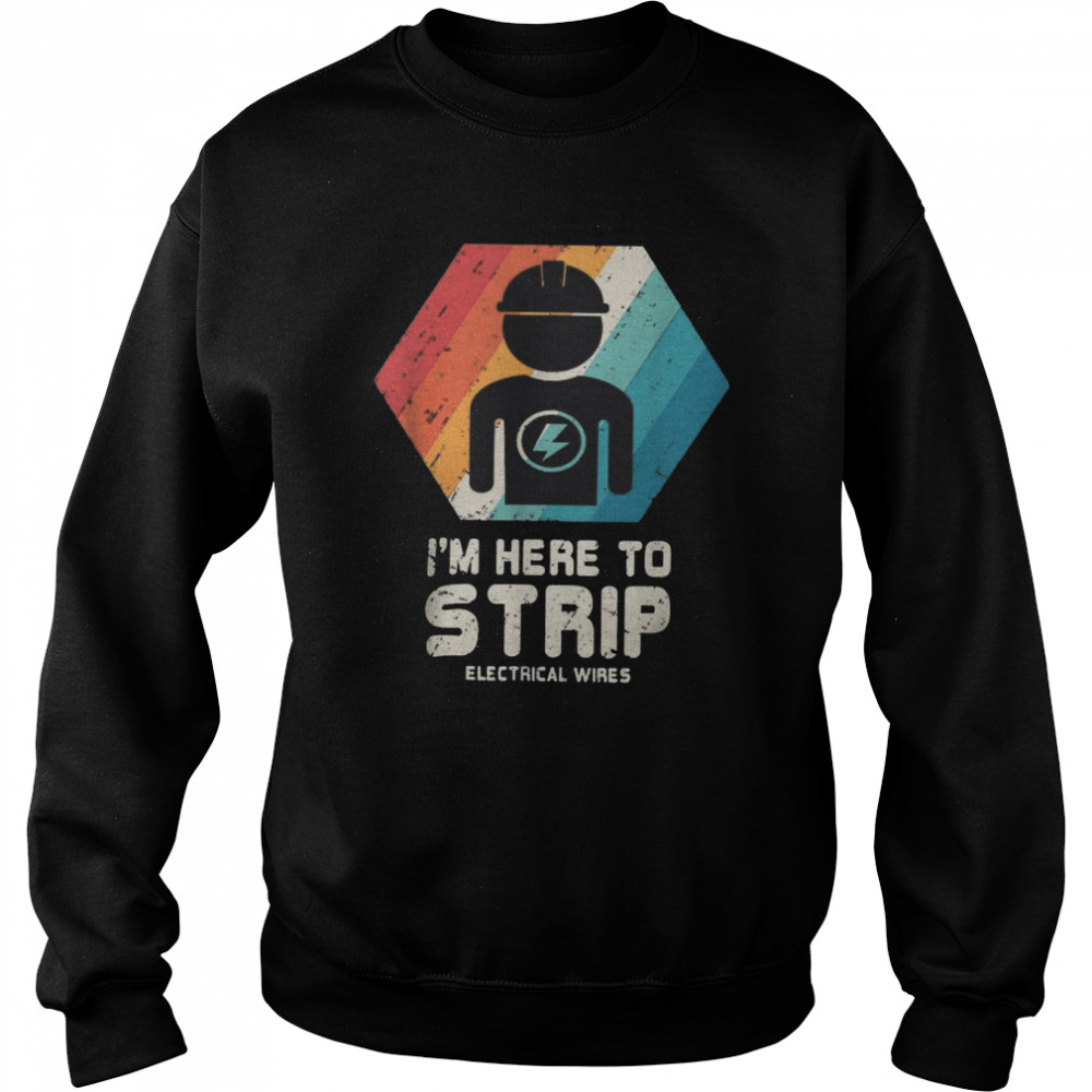 I’m Here To Strip Electrical Wires Unisex Sweatshirt