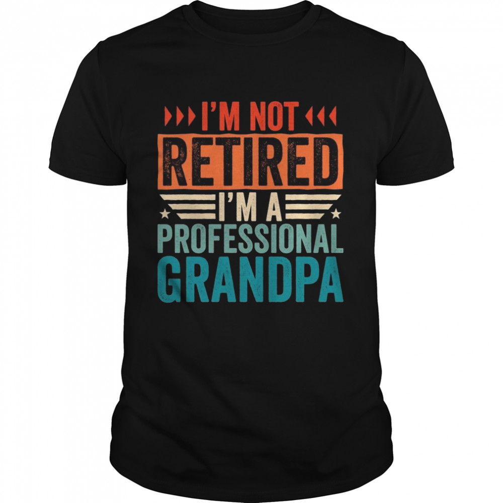 I’m Not Retired I’m A Professional Grandpa, Retirement Classic Men's T-shirt