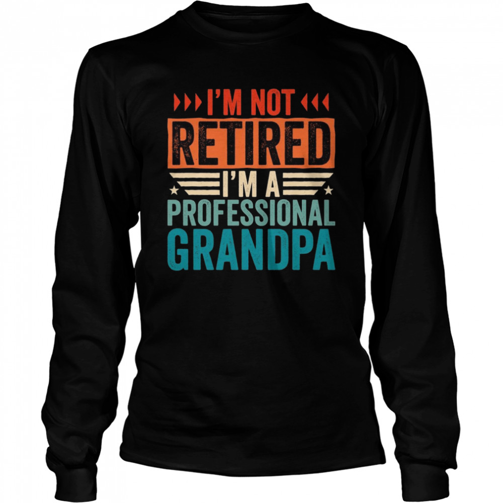 I’m Not Retired I’m A Professional Grandpa, Retirement Long Sleeved T-shirt