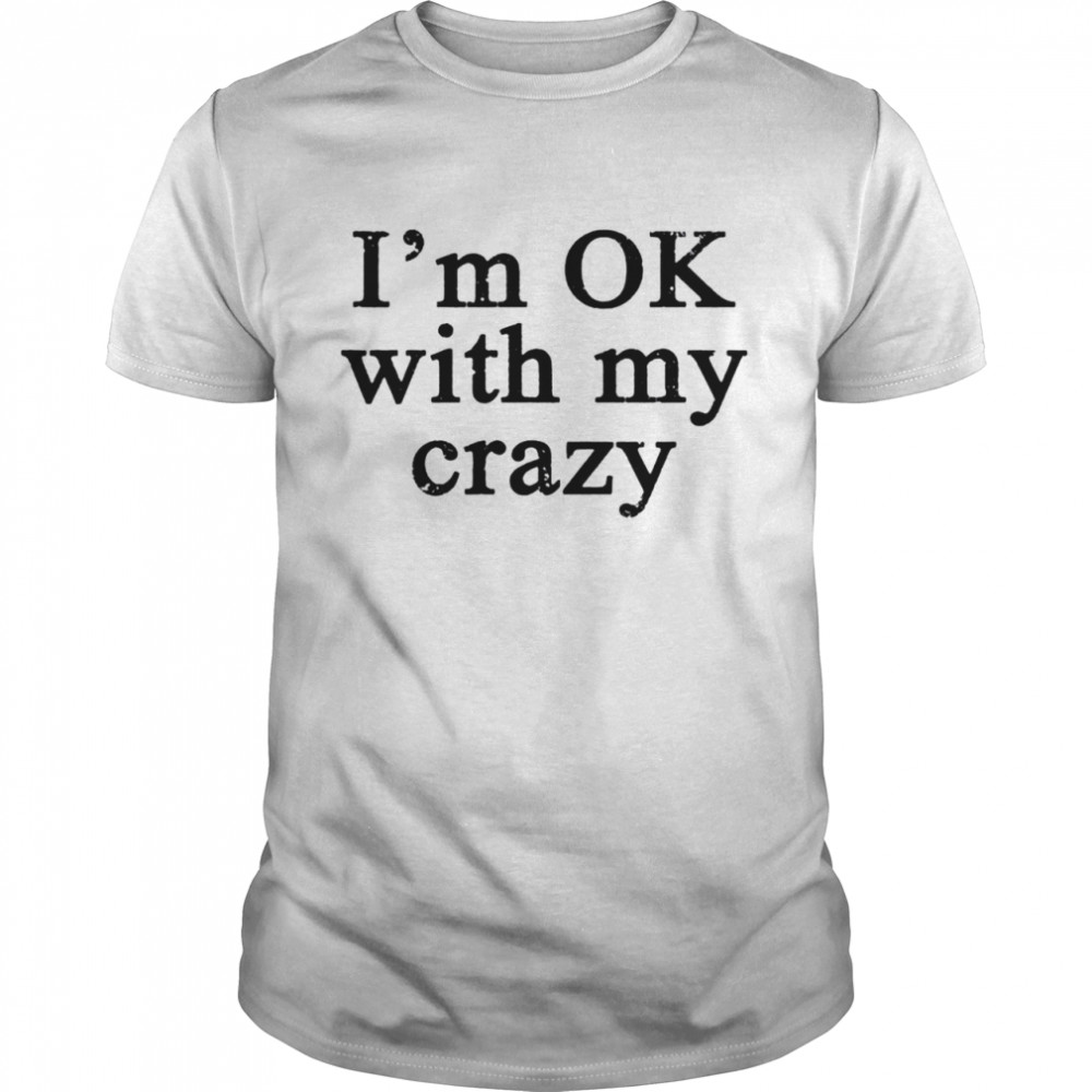 Im OK with my crazy shirt Classic Men's T-shirt