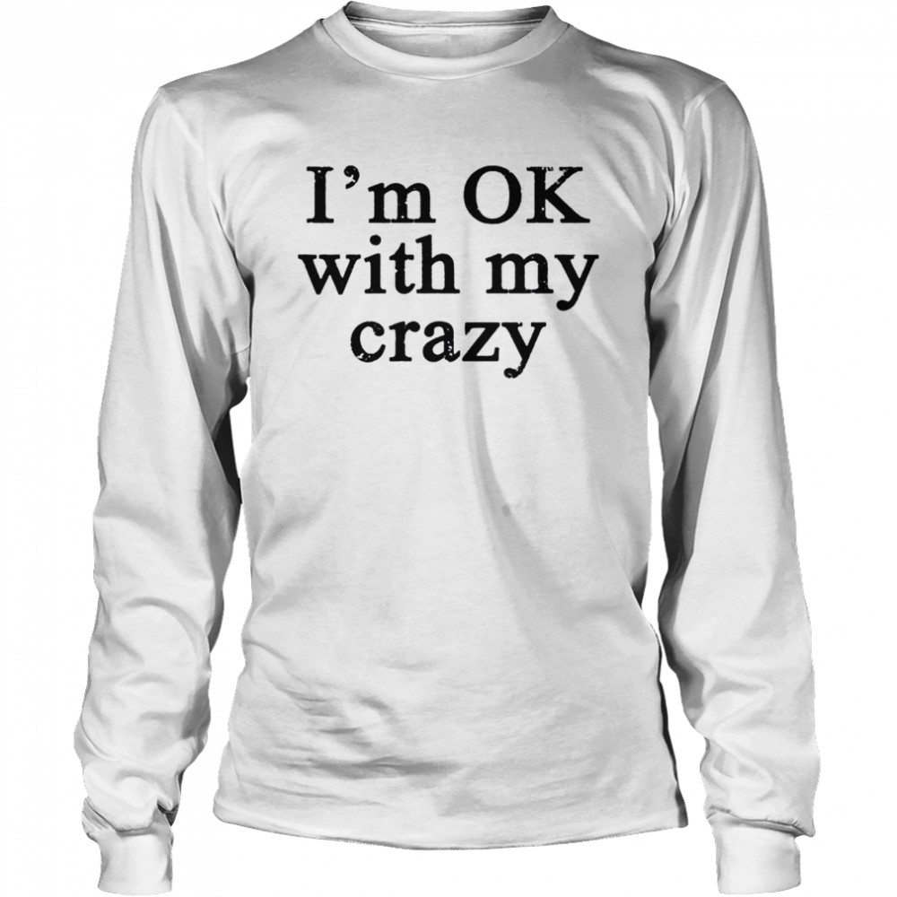 Im OK with my crazy shirt Long Sleeved T-shirt