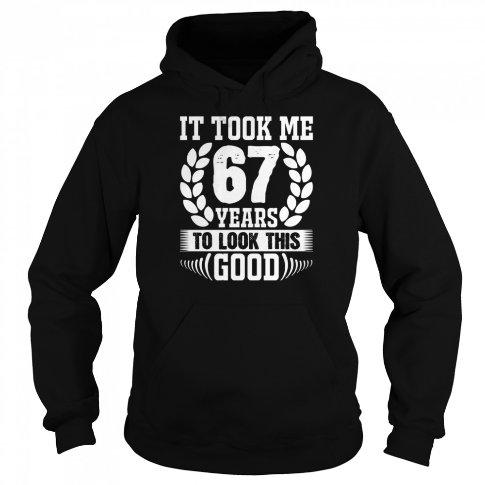 It took me 67 years to look this goods Unisex Hoodie