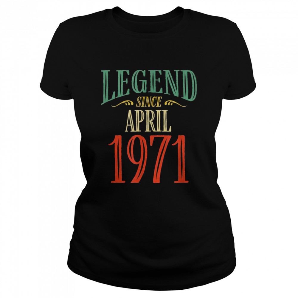 Legend Since April 1971 Birthday Classic Women's T-shirt