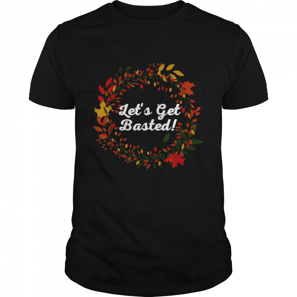 Let’s Get Basted Thanksgiving Outfit Turkey Day Costume Shirt