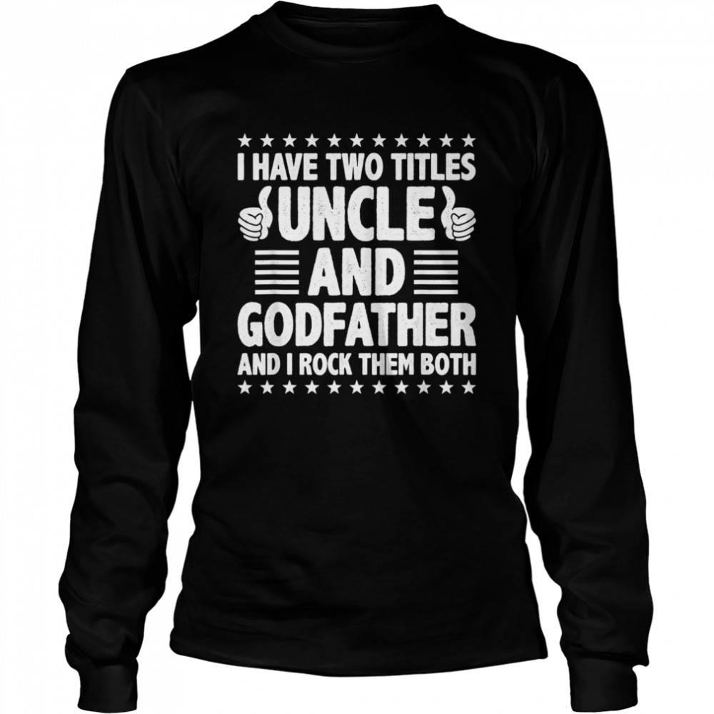 Mens I Have Two Titles Uncle And Godfather And I Rock Them Both Long Sleeved T-shirt