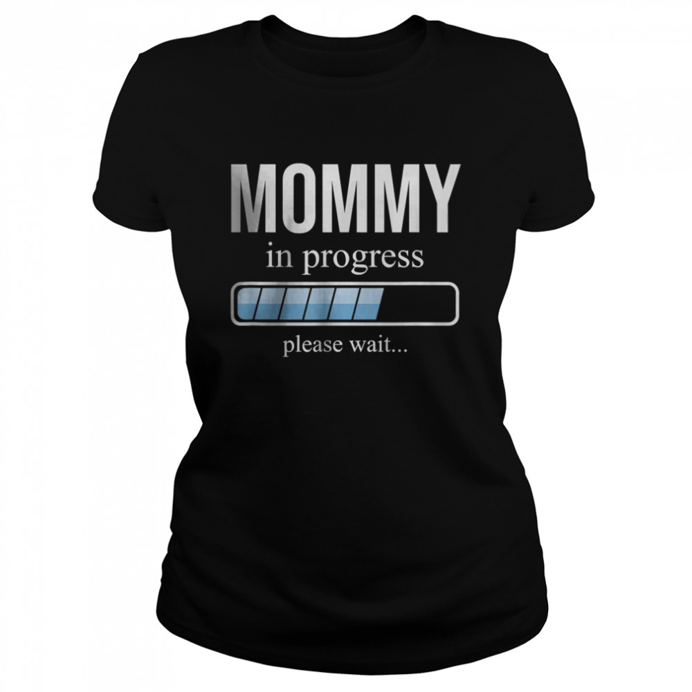 Mommy in progress Please Wait T- Classic Women's T-shirt