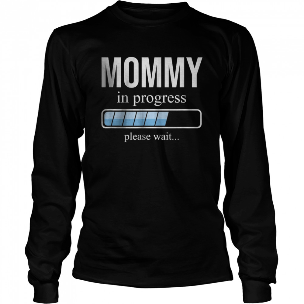 Mommy in progress Please Wait T- Long Sleeved T-shirt