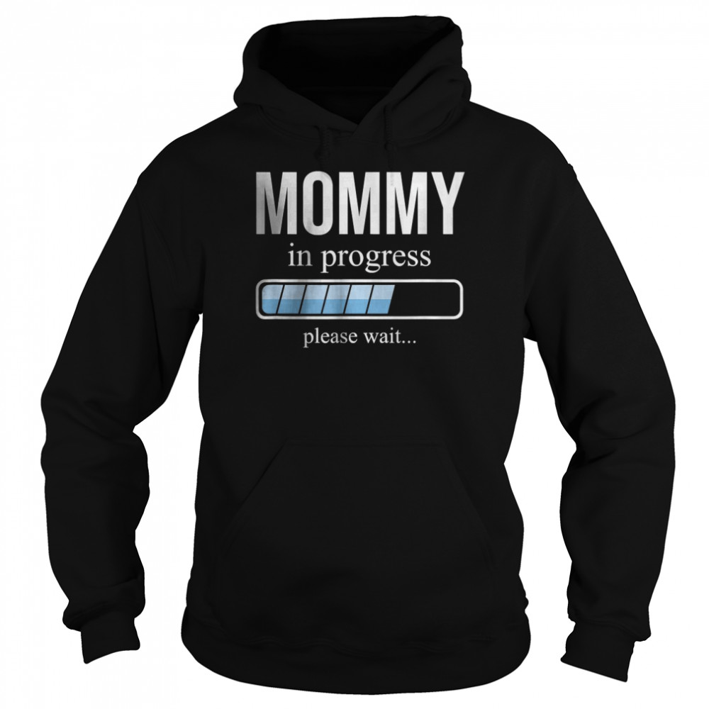 Mommy in progress Please Wait T- Unisex Hoodie