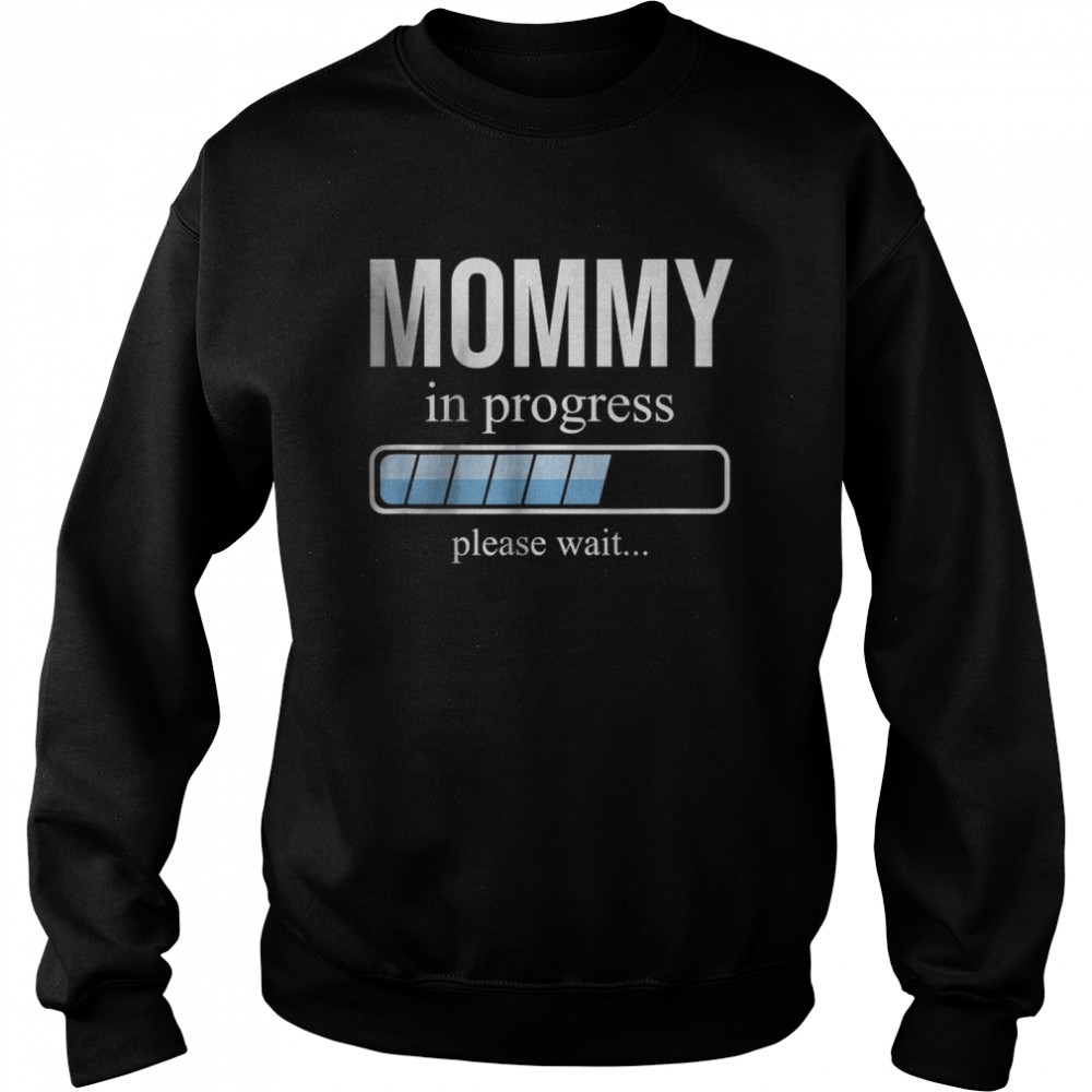 Mommy in progress Please Wait T- Unisex Sweatshirt