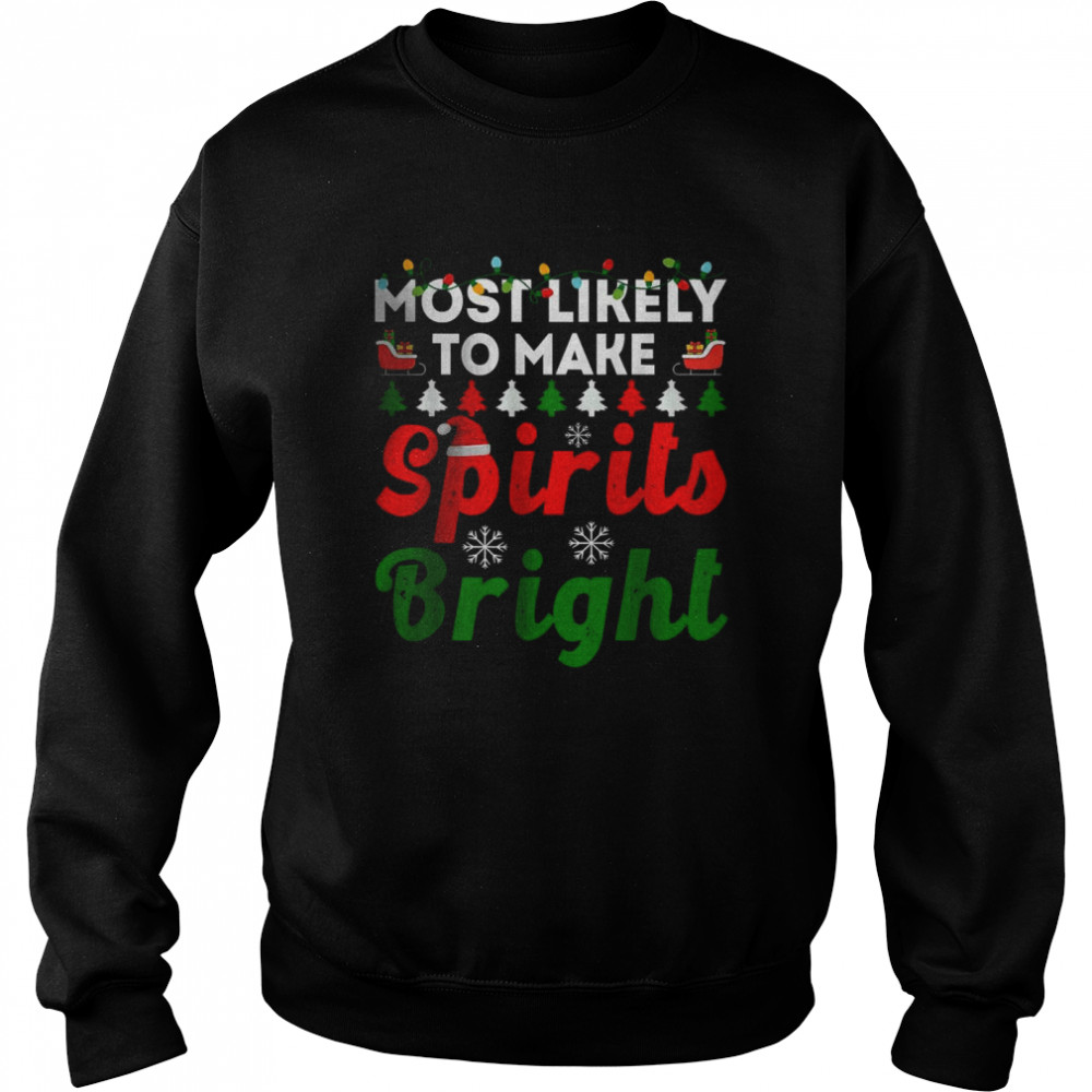 Most Likely To Christmas Make Spirits Bright T- Unisex Sweatshirt