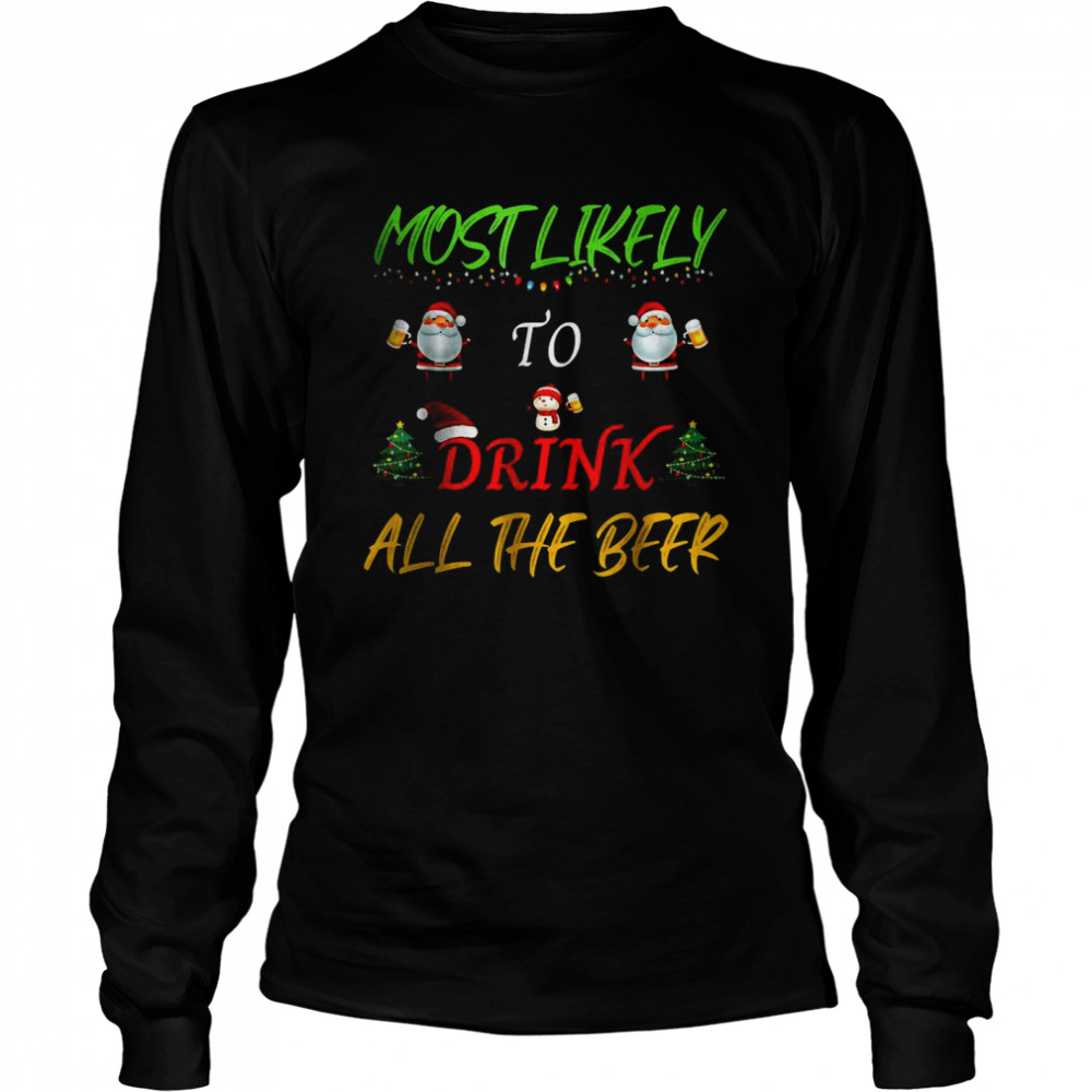 Most Likely To Drink All The Beer Funny Family Christmas T- Long Sleeved T-shirt