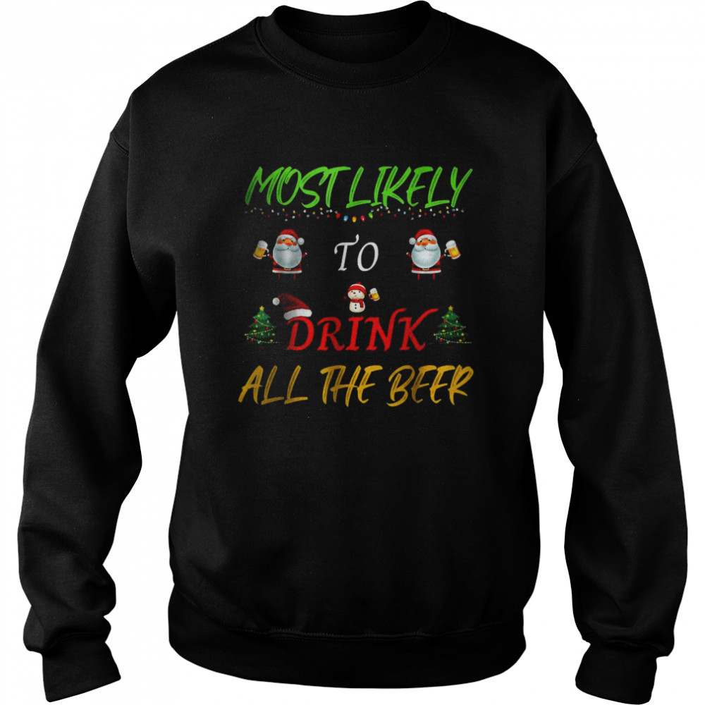 Most Likely To Drink All The Beer Funny Family Christmas T- Unisex Sweatshirt