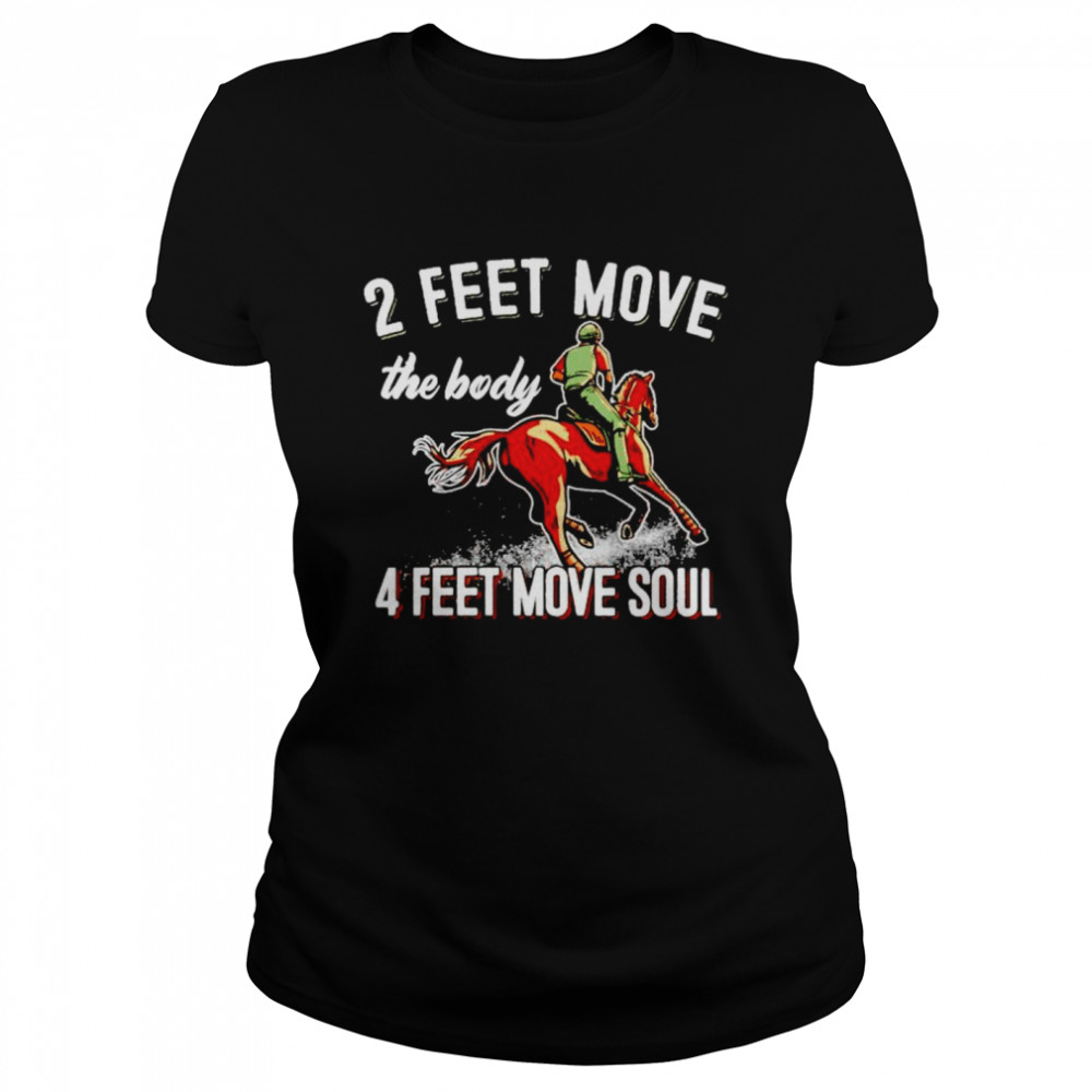 Nice 2 feet move the body 4 feet move soul horse shirt Classic Women's T-shirt