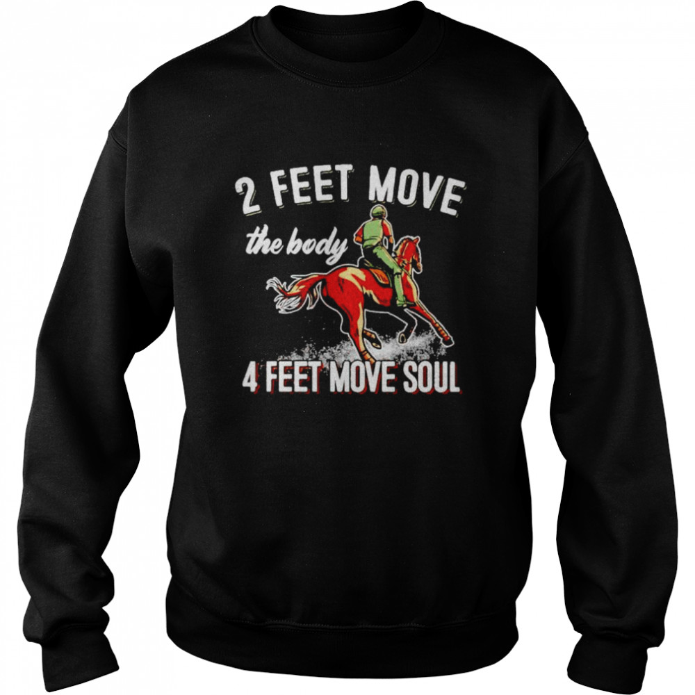 Nice 2 feet move the body 4 feet move soul horse shirt Unisex Sweatshirt