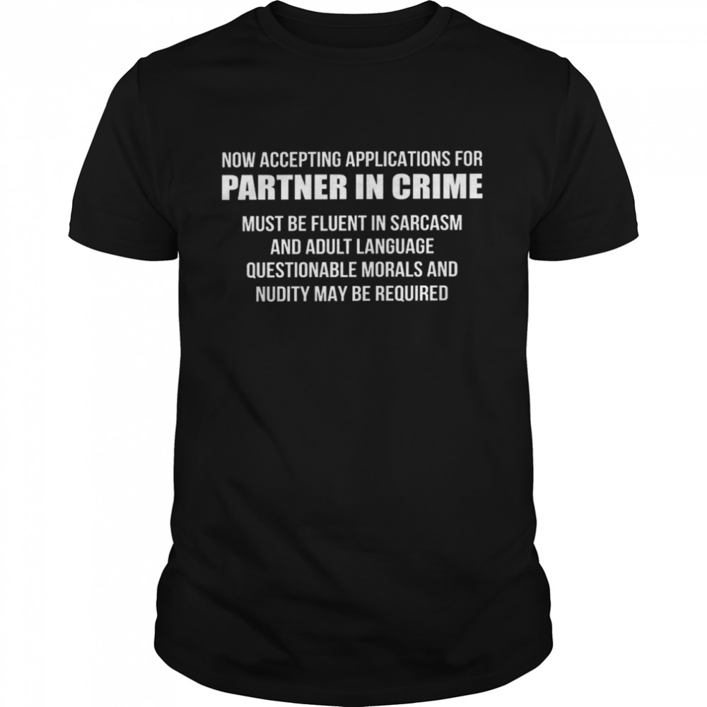 Now accepting applications for partner in crime must be fluent in sarcasm and adult language shirt Classic Men's T-shirt