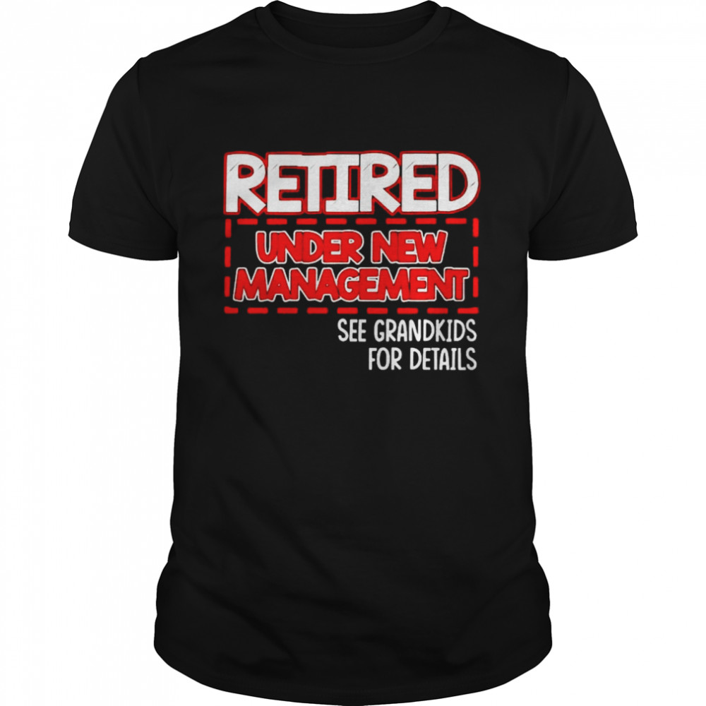 Retired under new management see grandkids for details shirt Classic Men's T-shirt