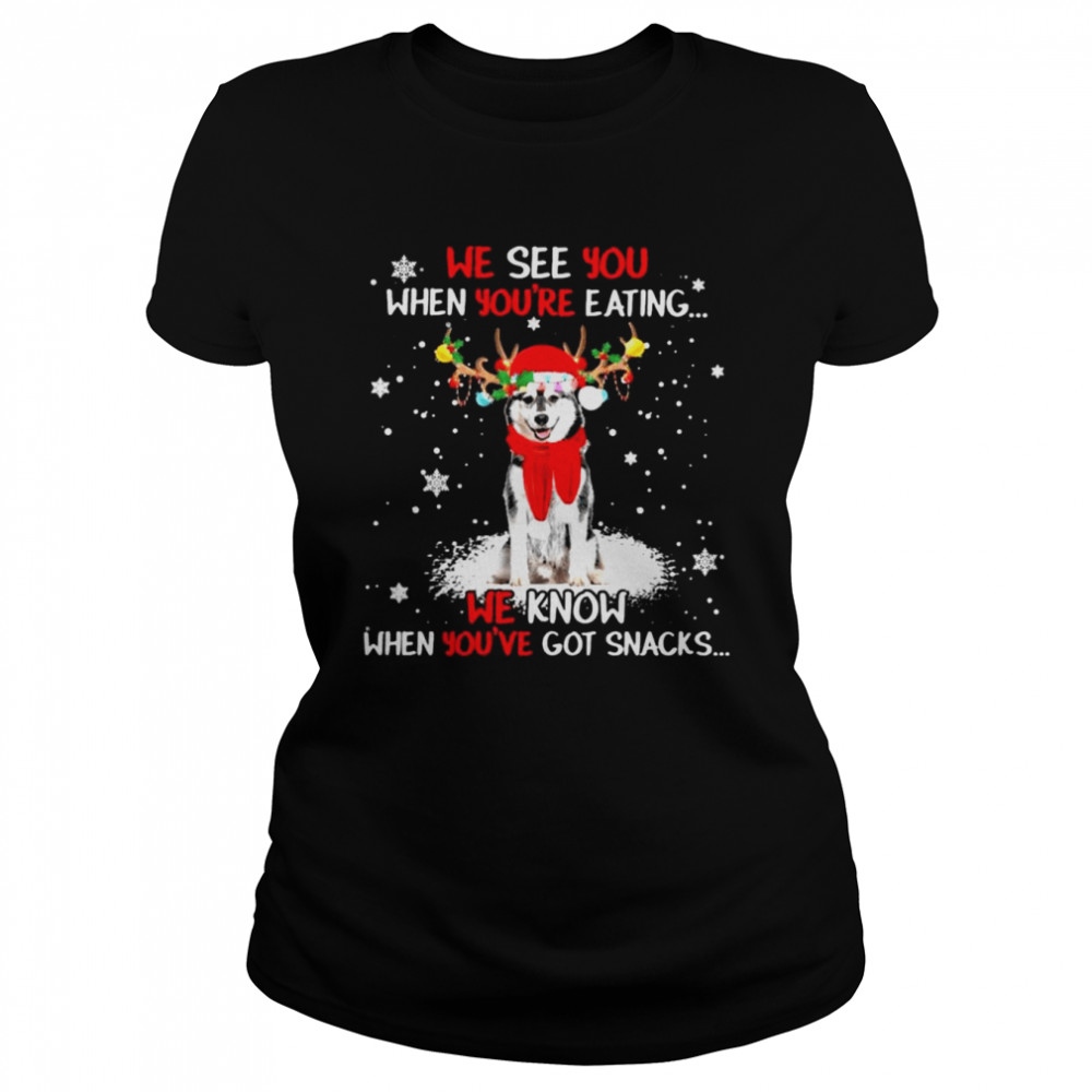 Husky we see You when youre eating we know when youre got snacks Christmas shirt Classic Women's T-shirt