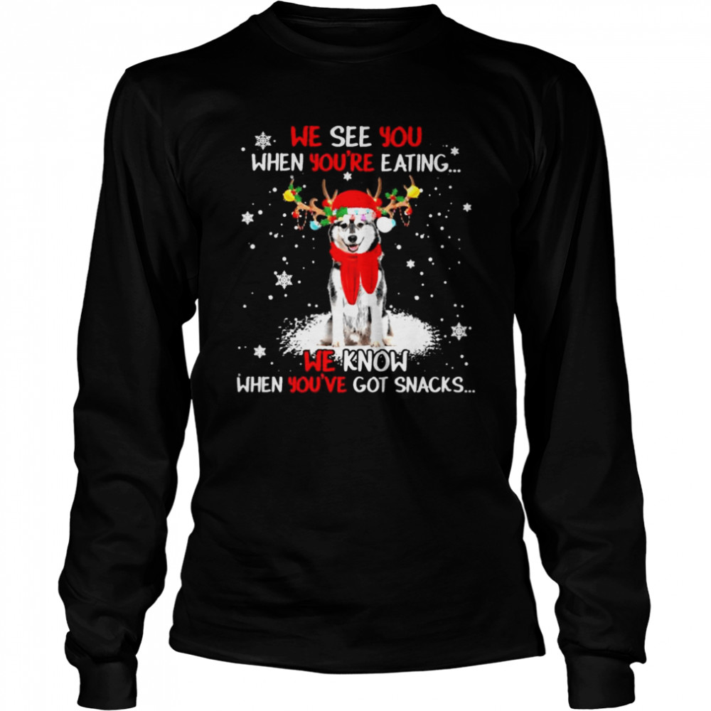 Husky we see You when youre eating we know when youre got snacks Christmas shirt Long Sleeved T-shirt