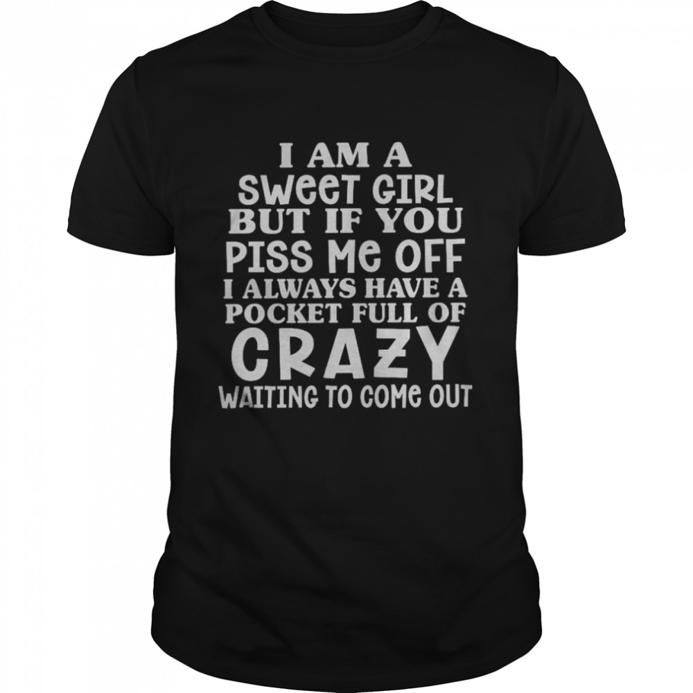 I am a sweet girl but if you piss me off i always have a pocket full of crazy shirt Classic Men's T-shirt