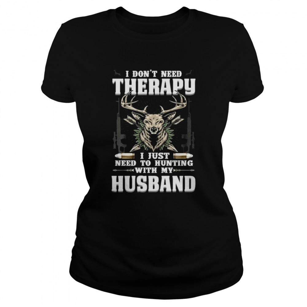 I Don’t Need Therapy I Just Need To Hunting With My Husband Classic Women's T-shirt