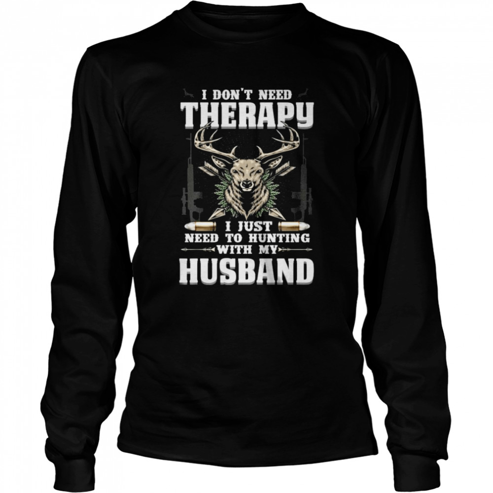 I Don’t Need Therapy I Just Need To Hunting With My Husband Long Sleeved T-shirt