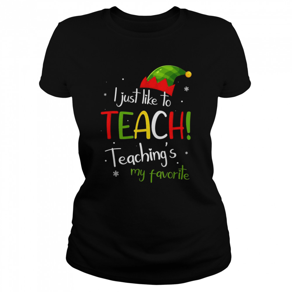 I Just Like to Teach Teachings My Favorite Teacher Christmas Classic Women's T-shirt