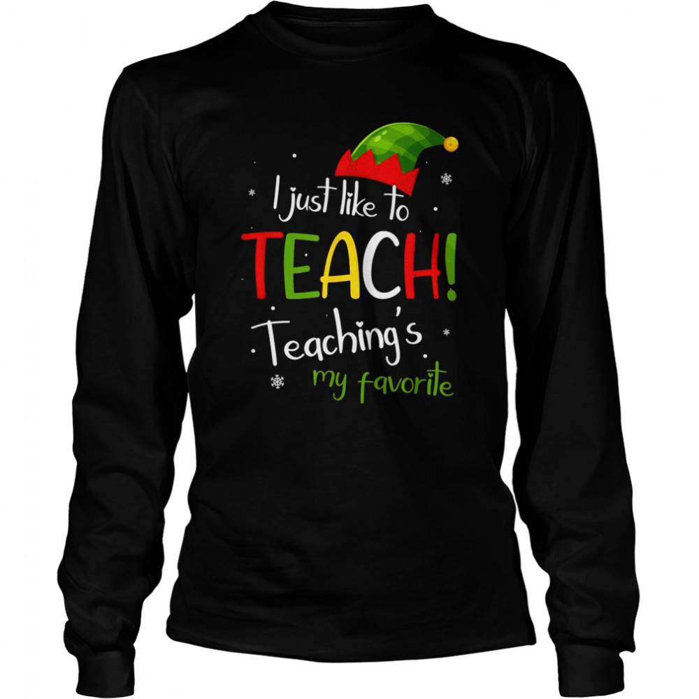 I Just Like to Teach Teachings My Favorite Teacher Christmas Long Sleeved T-shirt