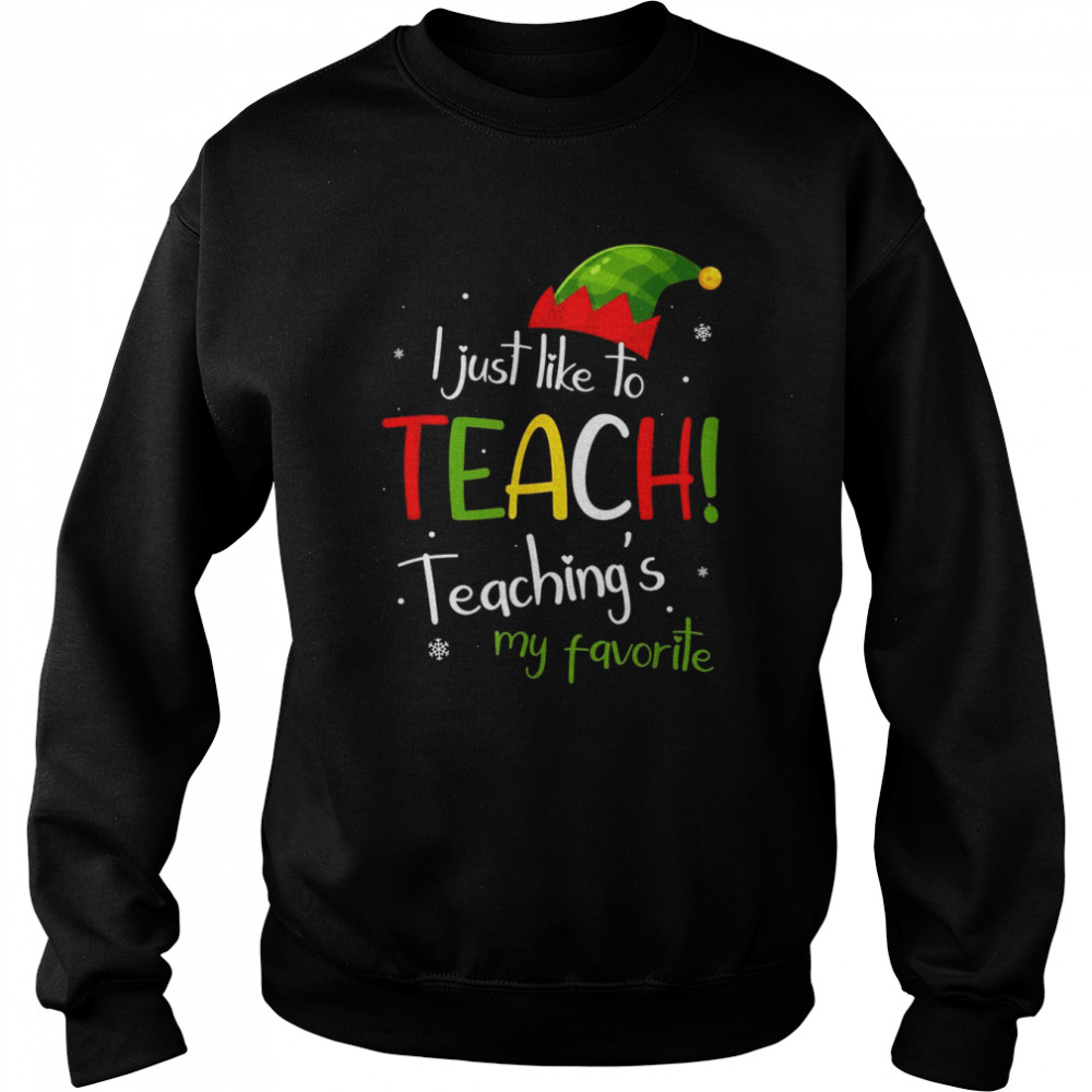 I Just Like to Teach Teachings My Favorite Teacher Christmas Unisex Sweatshirt