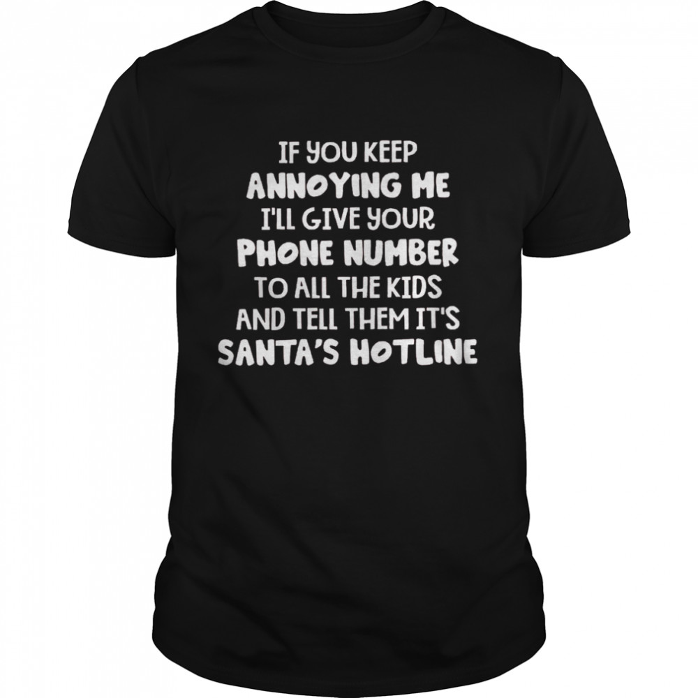 If you keep annoying me i’ll give your phone number to all the kids and tell them it’s santa’s hotline shirt1 Classic Men's T-shirt