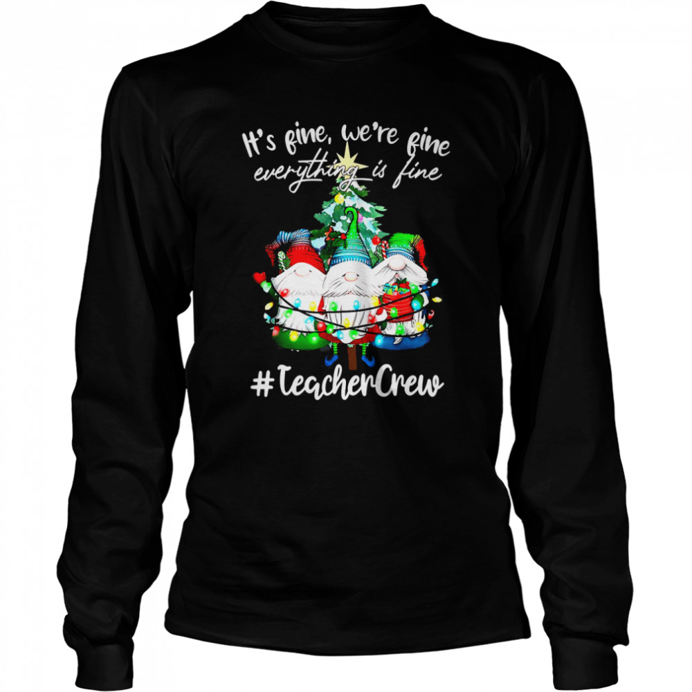 It’s Fine, We’re Fine Everything Is Fine, Teacher Crew Long Sleeved T-shirt