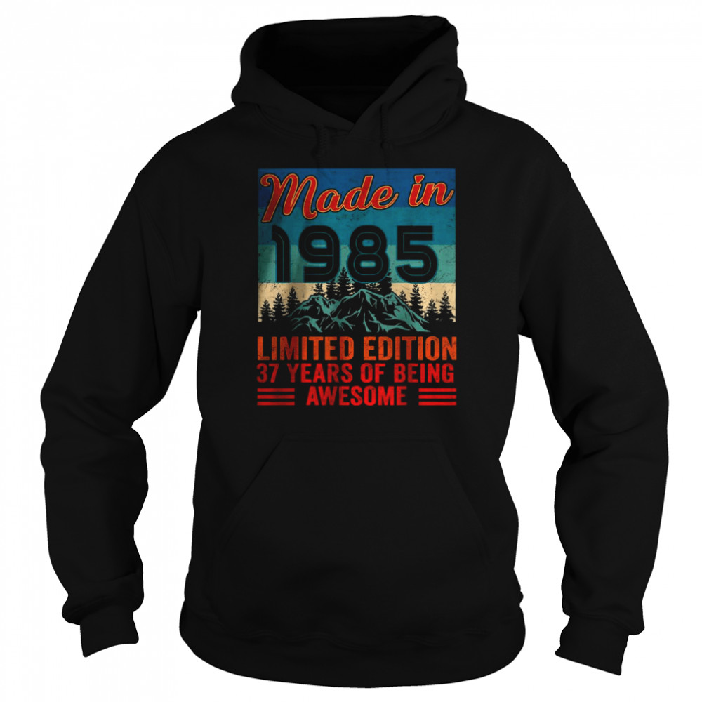 Made In 1985 Limited Edition 37 Years Of Being Awesome T- Unisex Hoodie