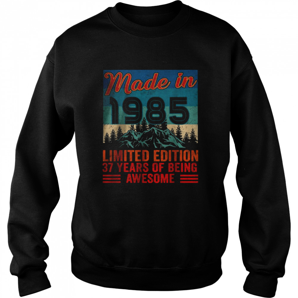 Made In 1985 Limited Edition 37 Years Of Being Awesome T- Unisex Sweatshirt