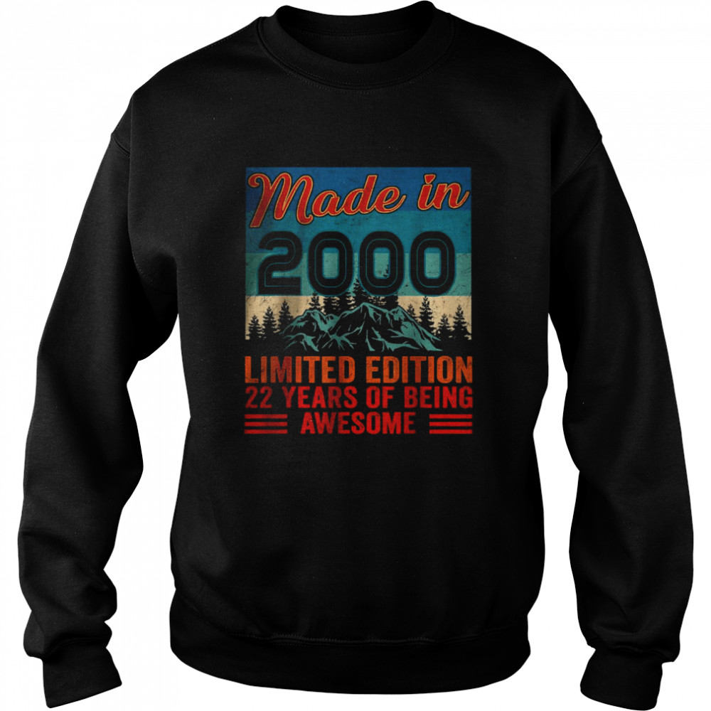 Made In 2000 Limited Edition 22 Years Of Being Awesome T- Unisex Sweatshirt