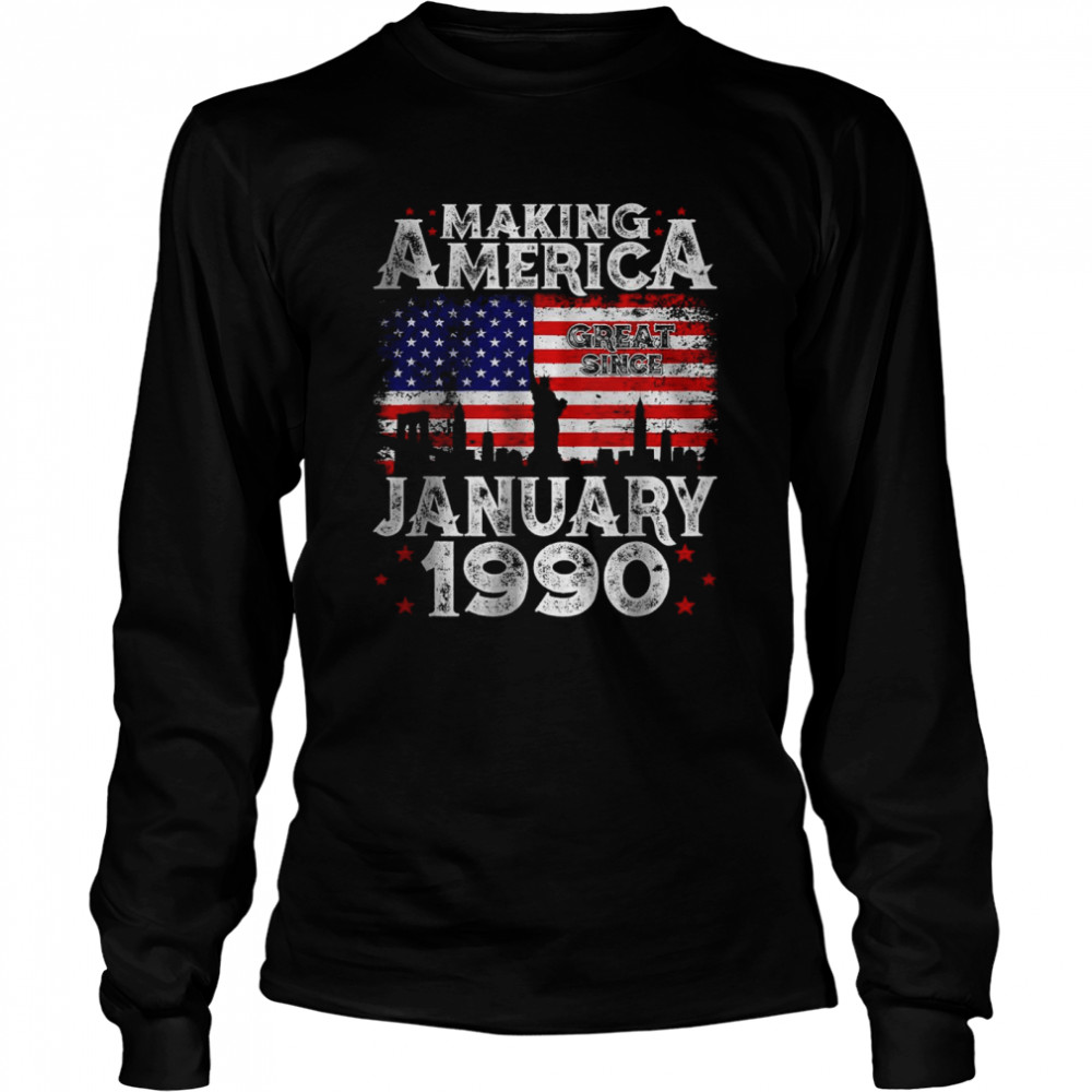 Making America Great Since January 1990 Long Sleeved T-shirt