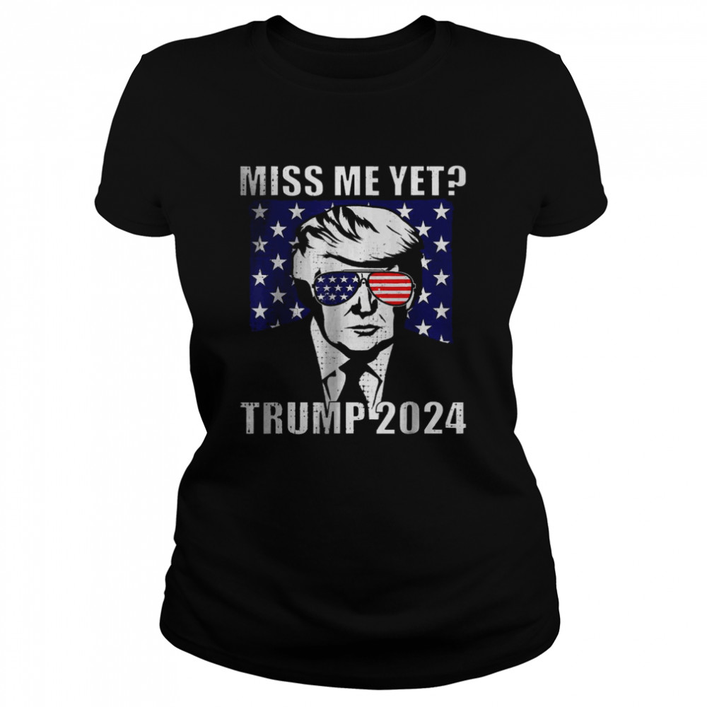 Miss Me Yet Trump 2024 Funny T- Classic Women's T-shirt