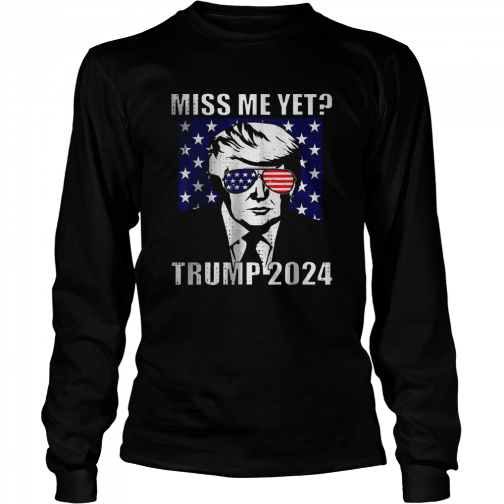 Miss Me Yet Trump 2024 Funny T- Long Sleeved T-shirt