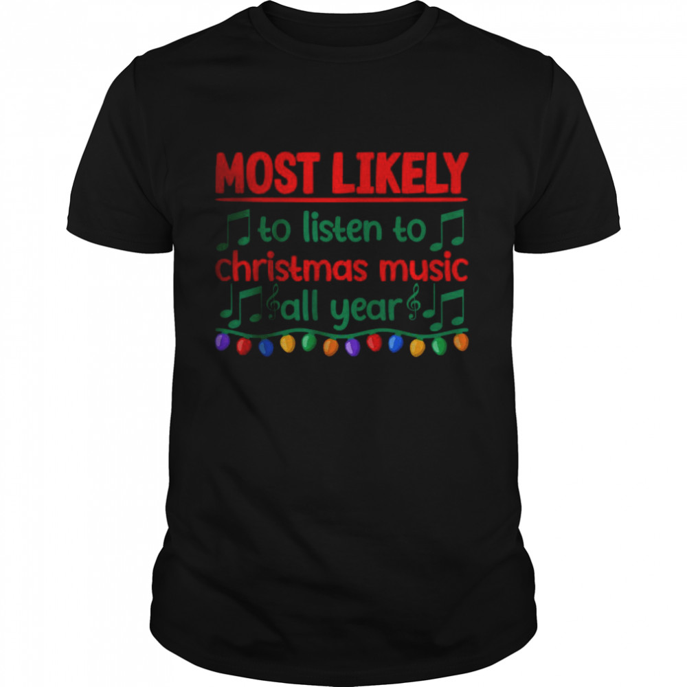 Most Likely To Listen To Christmas Music All Year T- Classic Men's T-shirt