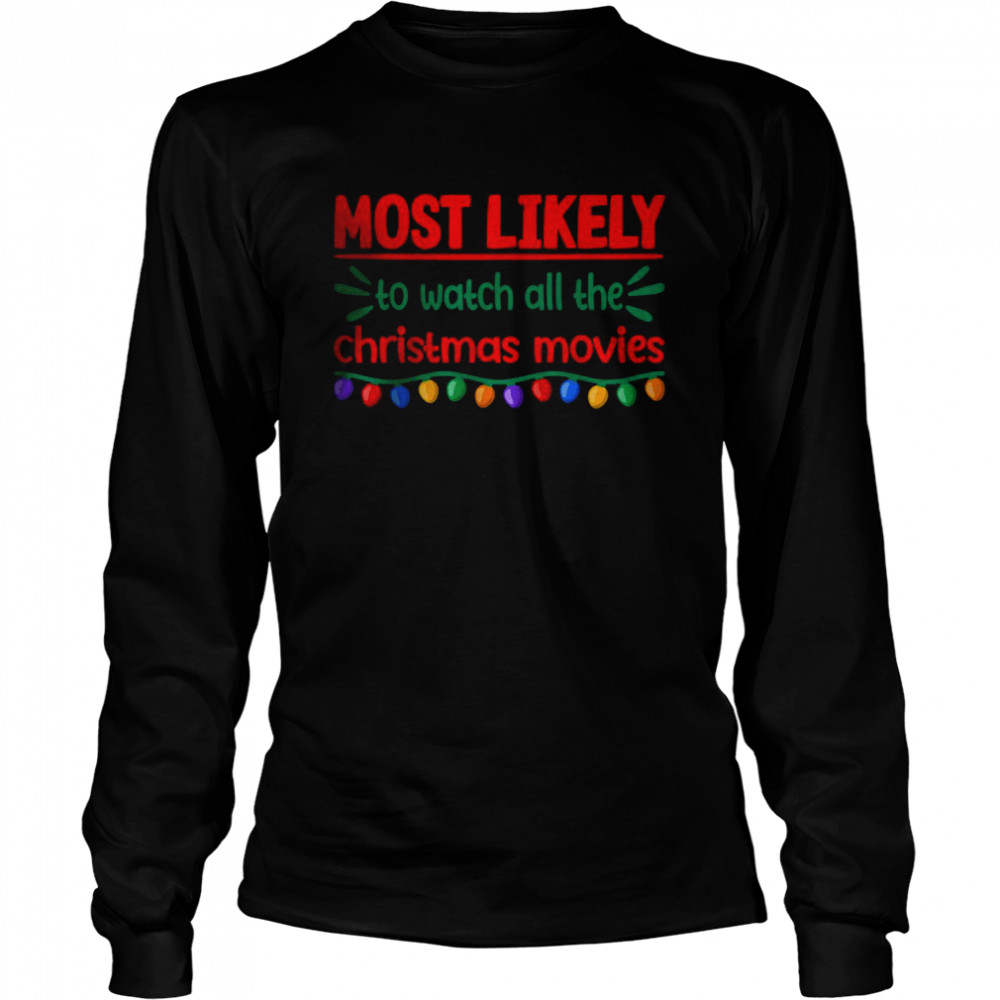 Most Likely To Watch All The Christmas Movies T- Long Sleeved T-shirt