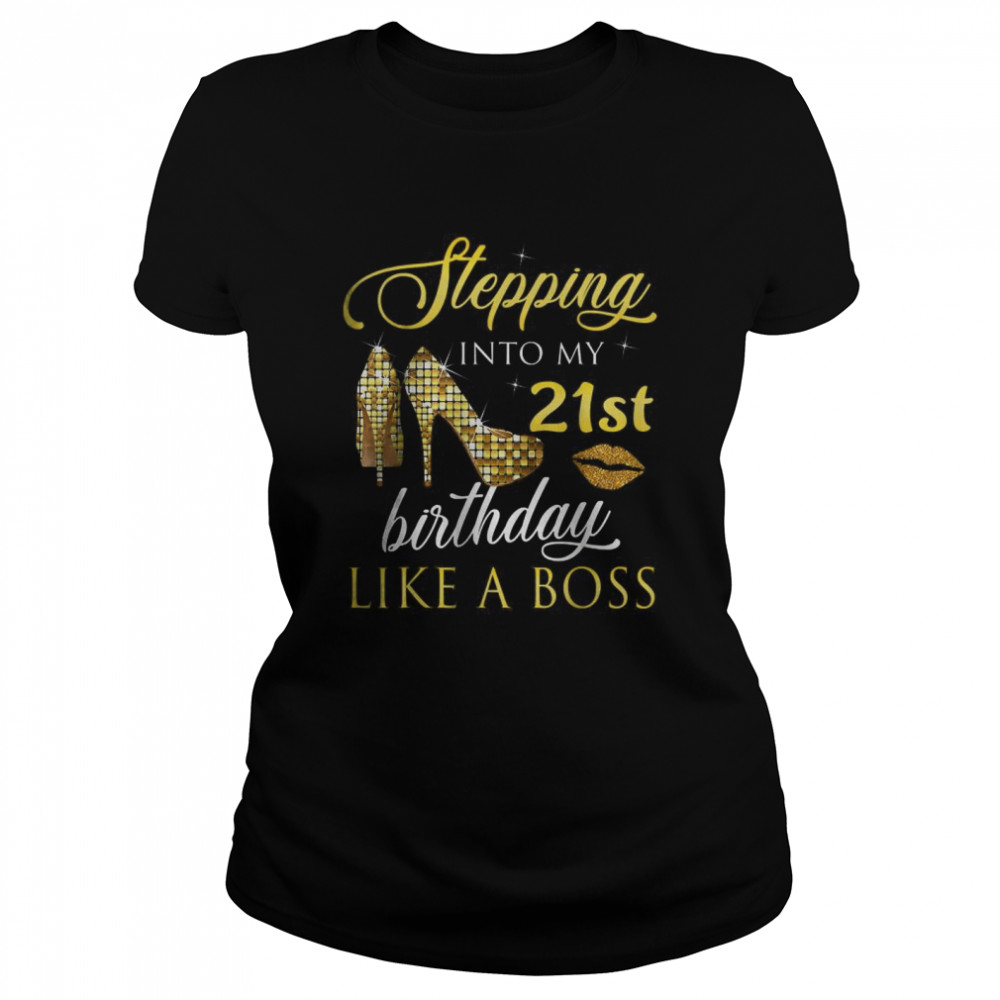 Stepping Into My 21st Birthday Like A Boss T- Classic Women's T-shirt