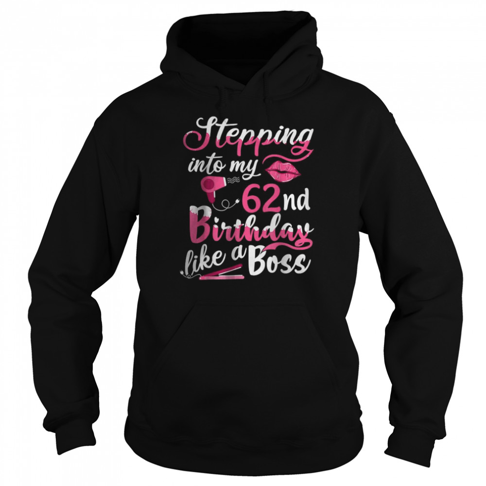 Stepping Into My 62nd Birthday Like A Boss Bday Gift Women T- Unisex Hoodie