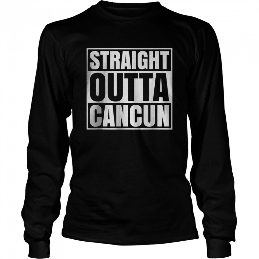 Straight Outta Cancun Mexico Souvenir T- Long Sleeved T-shirt